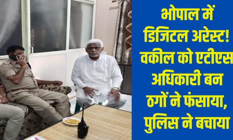 भोपाल में डिजिटल अरेस्ट! वकील को एटीएस अधिकारी बन ठगों ने फंसाया, पुलिस ने बचाया 1 01 jp 1 6